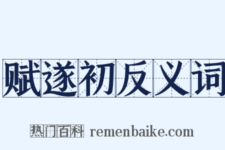 赋遂初反义词是什么意思的图片